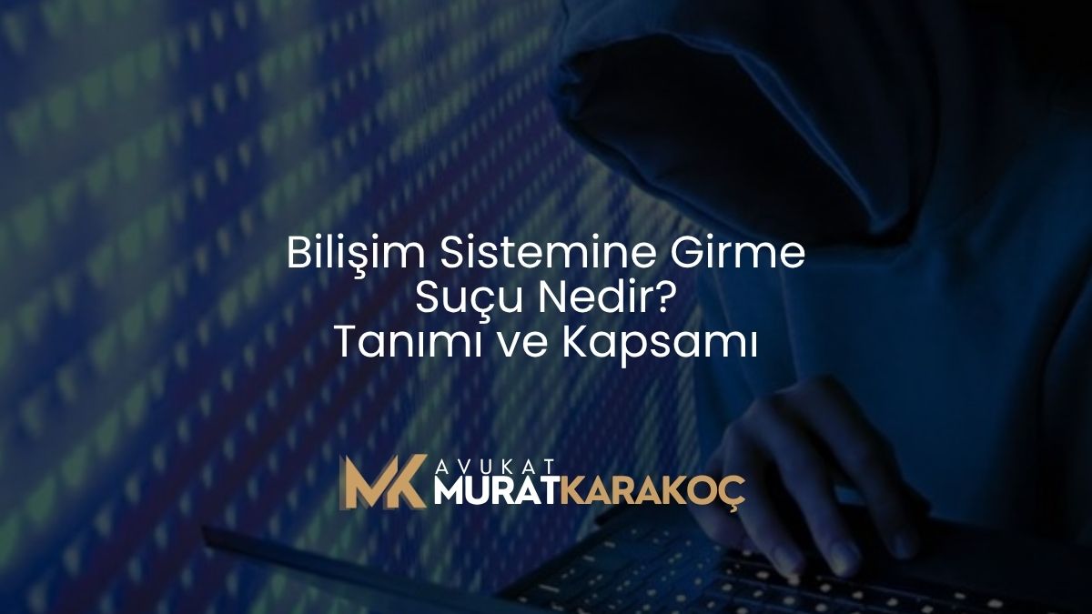 Bilişim Sistemine Girme Suçu Nedir? Tanımı ve Kapsamı