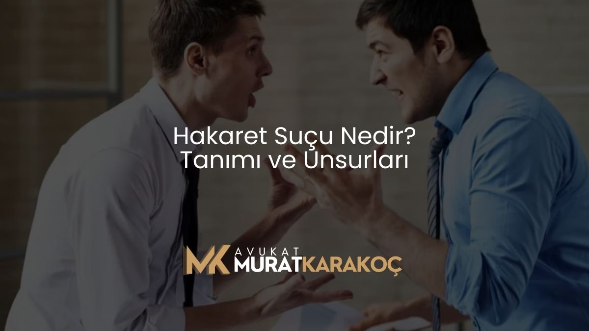 Hakaret Suçu Nedir? Tanımı ve Unsurları