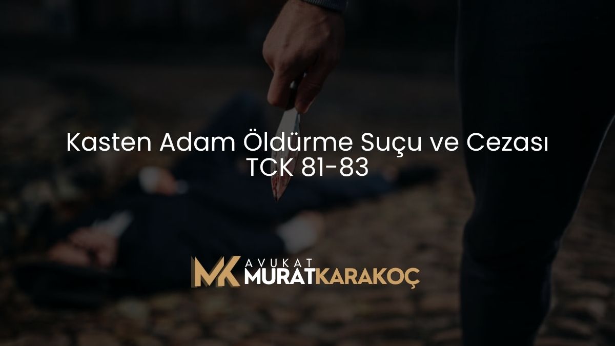 Kasten Adam Öldürme Suçu ve Cezası TCK 81-83