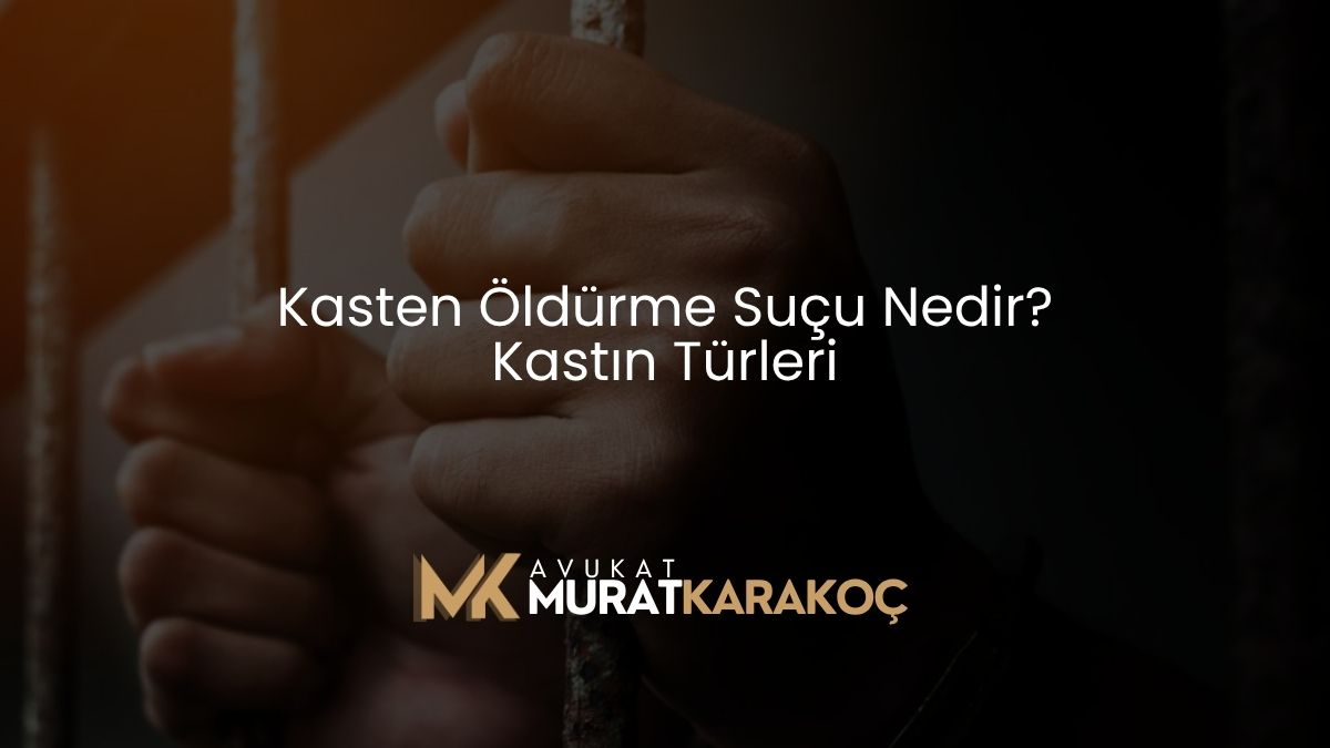 Kasten Öldürme Suçu Nedir?Kastın Türleri