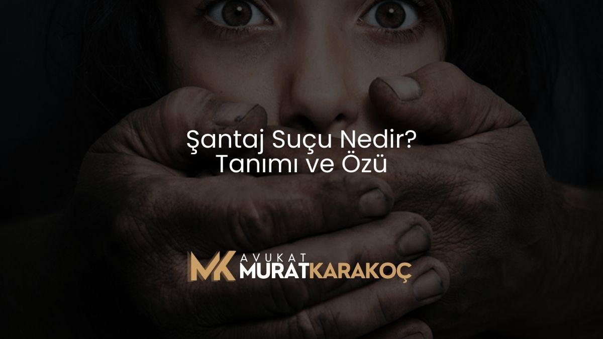Şantaj Suçu Nedir? Tanımı ve Özü