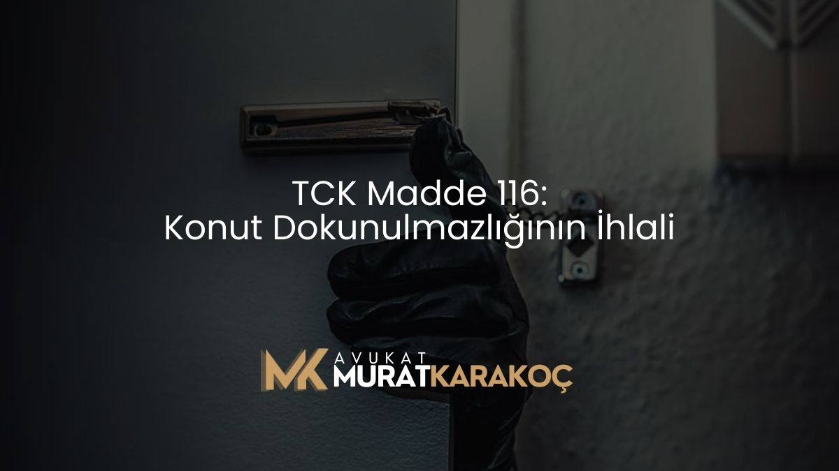 TCK Madde 116: Konut Dokunulmazlığının İhlali