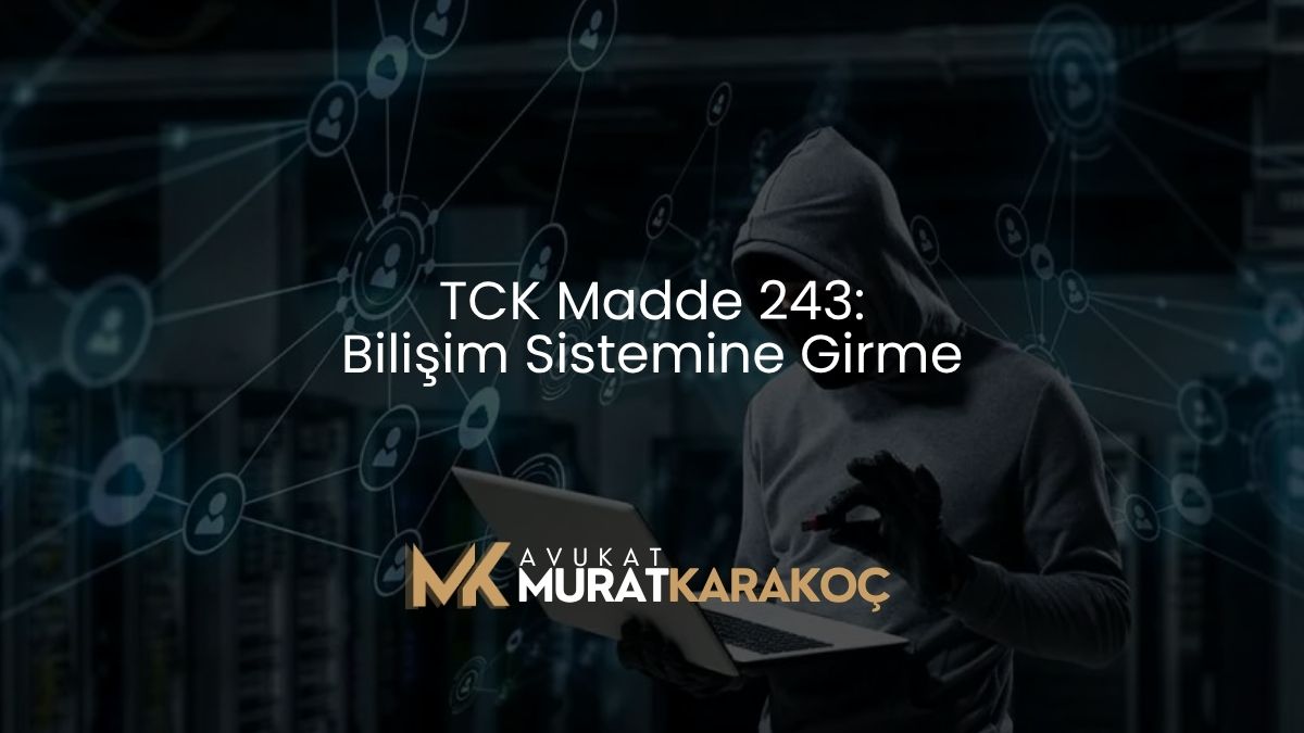 TCK Madde 243: Bilişim Sistemine Girme