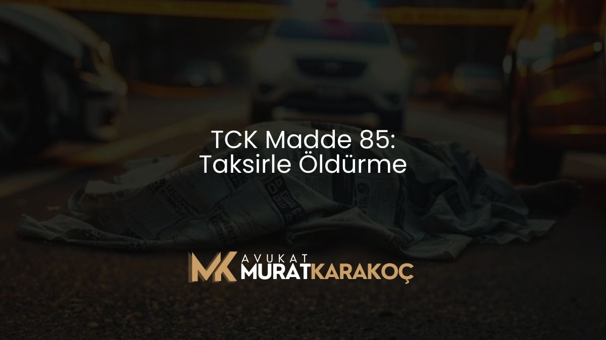 TCK Madde 85: Taksirle Öldürme