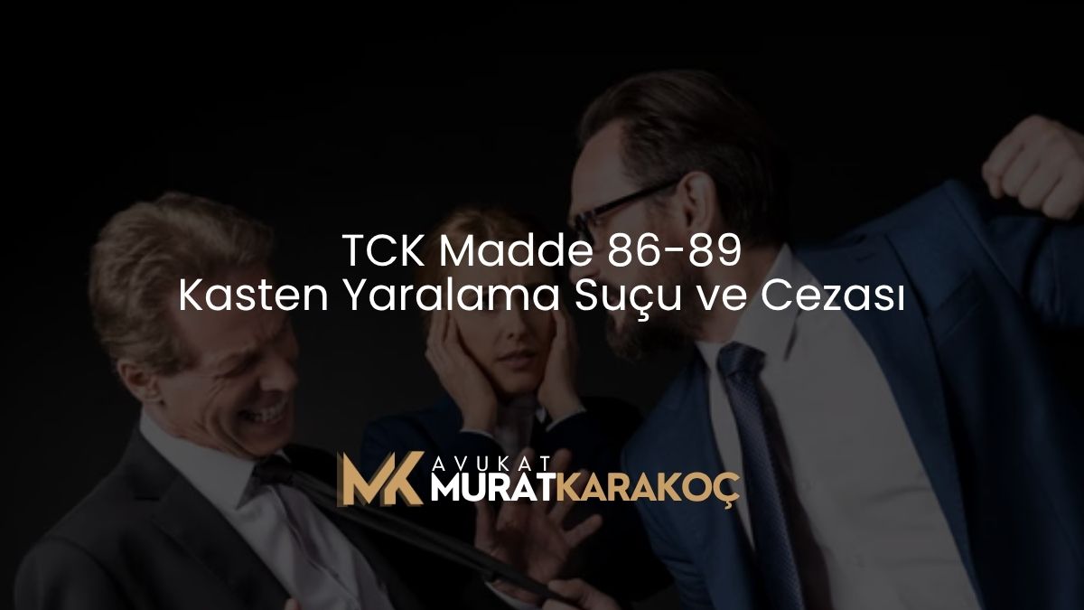 TCK Madde 86-89 Kasten Yaralama Suçu ve Cezası