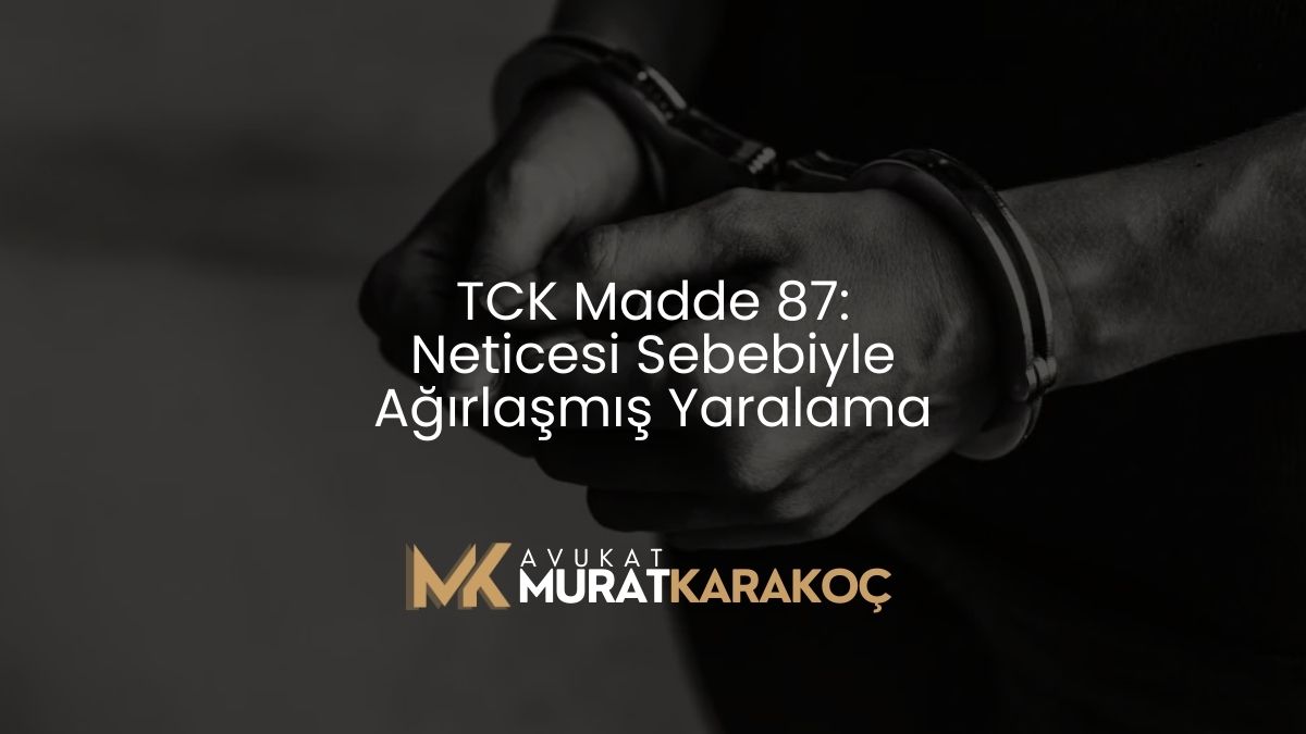 TCK Madde 87: Neticesi Sebebiyle Ağırlaşmış Yaralama