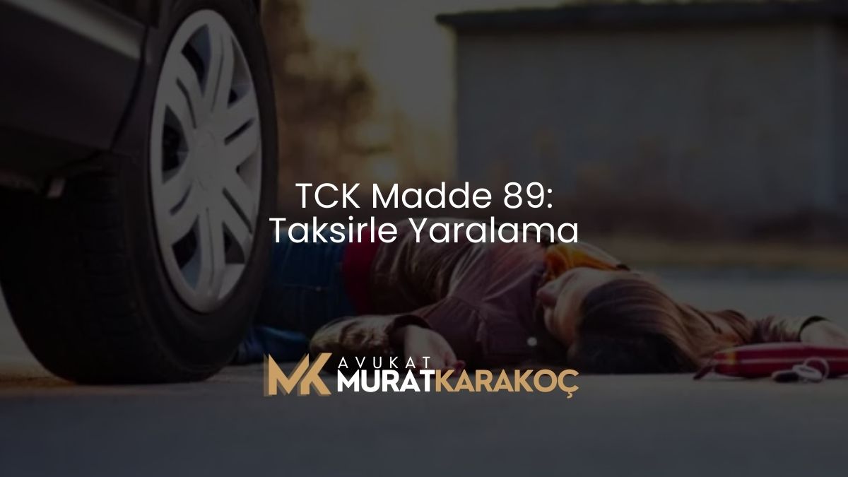 TCK Madde 89: Taksirle Yaralama