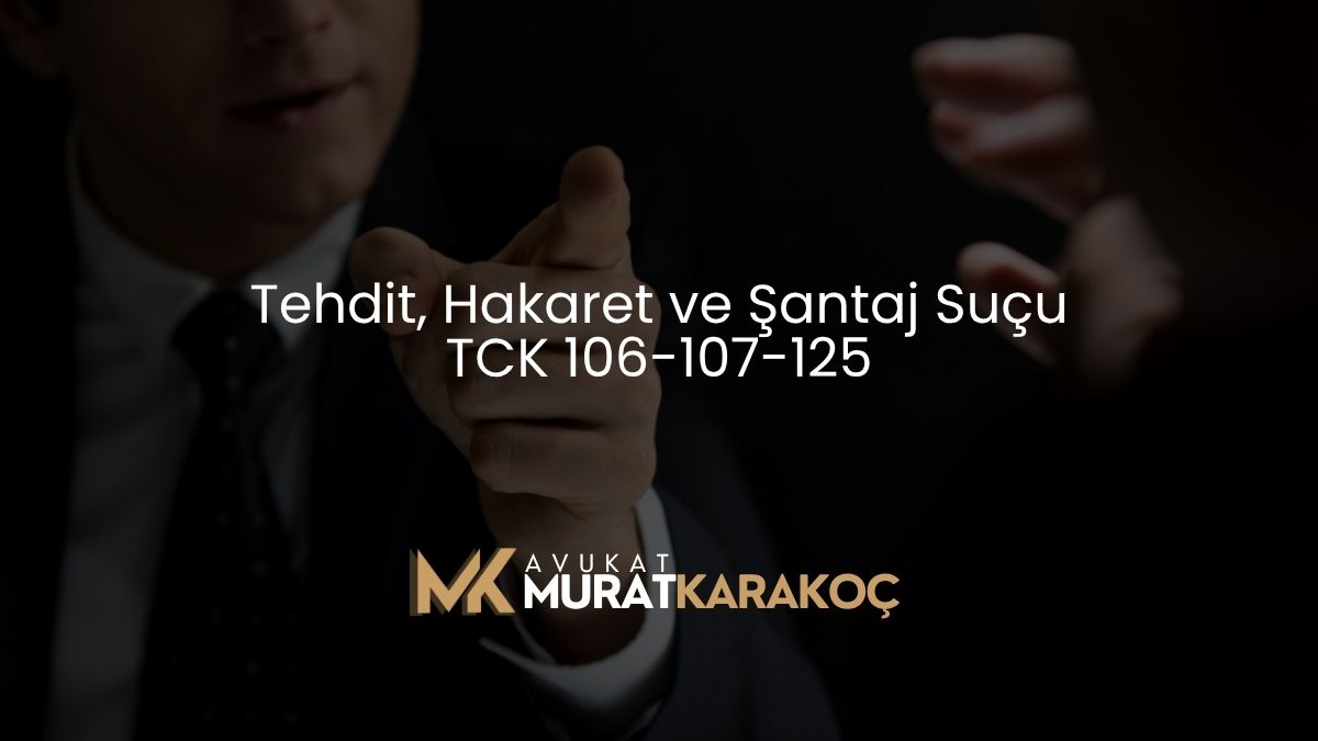 Tehdit, Hakaret ve Şantaj Suçu TCK 106-107-125