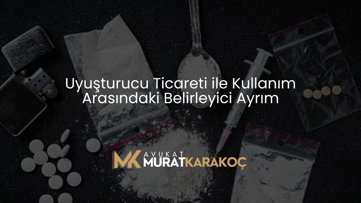 Uyuşturucu Ticareti ile Kullanım Arasındaki Belirleyici Ayrım