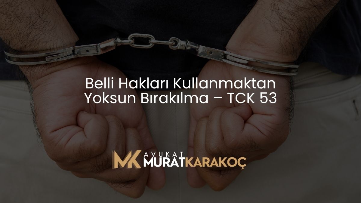 Belli Hakları Kullanmaktan Yoksun Bırakılma – TCK 53