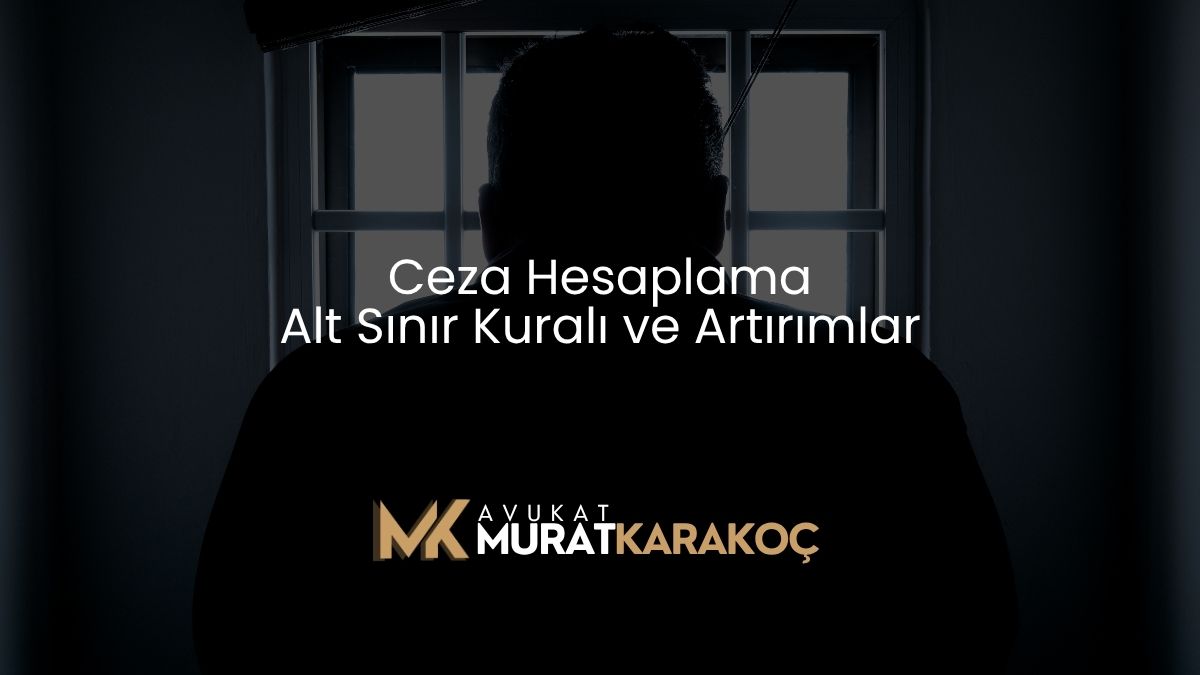 Ceza Hesaplama Alt Sınır Kuralı ve Artırımlar