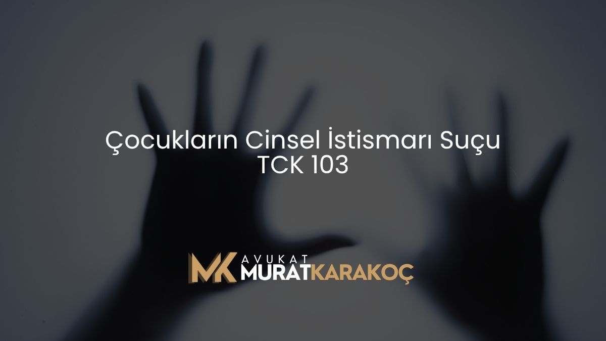 Çocukların Cinsel İstismarı Suçu TCK 103
