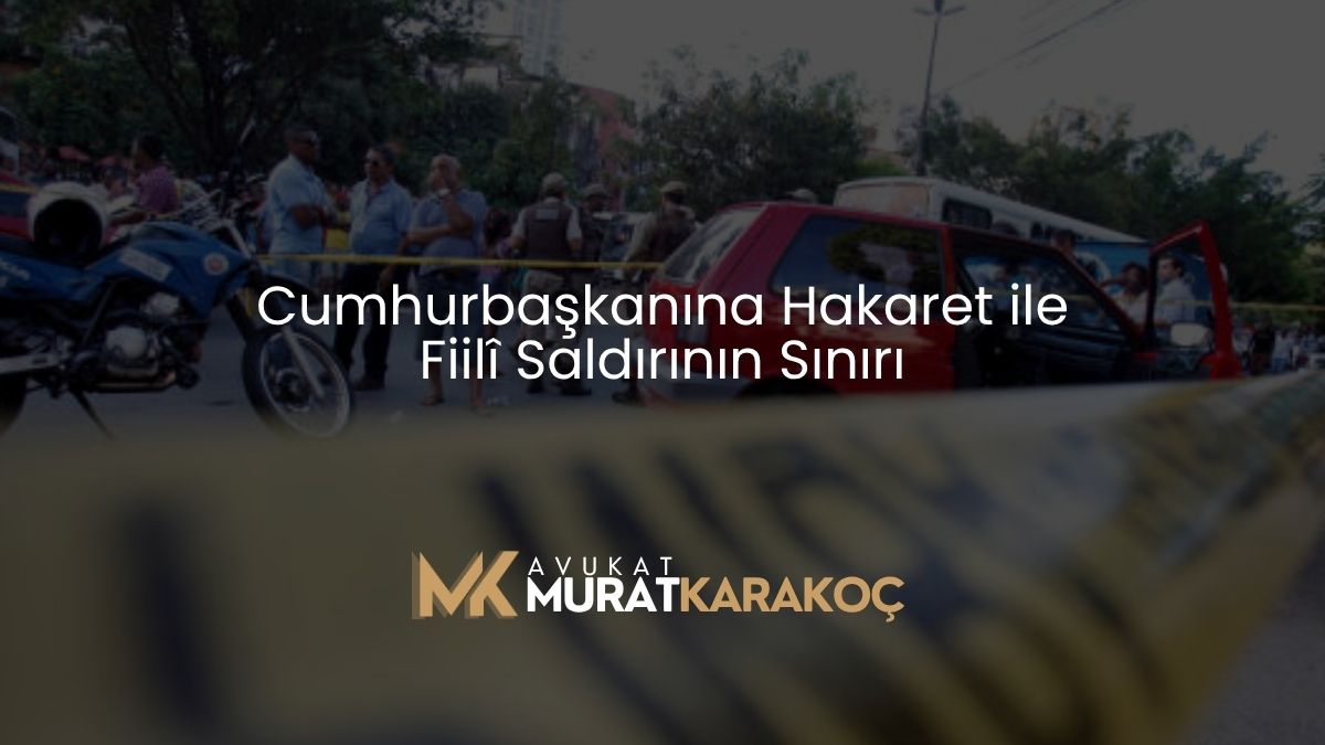 Cumhurbaşkanına Hakaret ile Fiilî Saldırının Sınırı