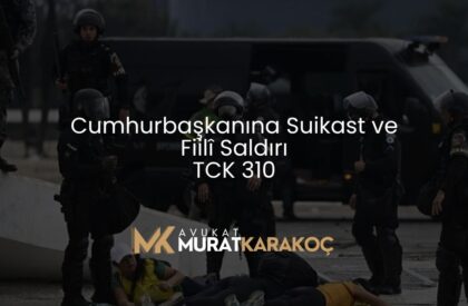 Cumhurbaşkanına Suikast ve Fiilî Saldırı – TCK 310