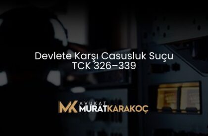Devlete Karşı Casusluk Suçu TCK 326–339