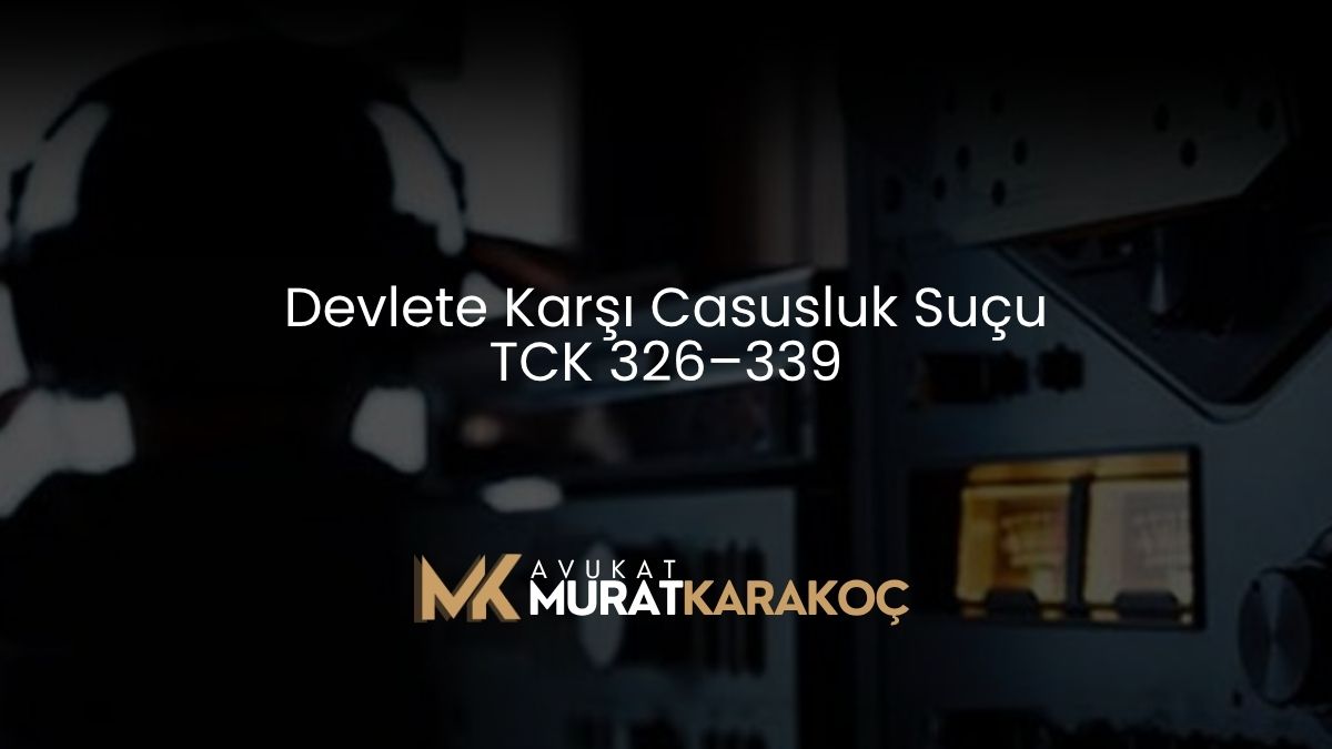 Devlete Karşı Casusluk Suçu TCK 326–339