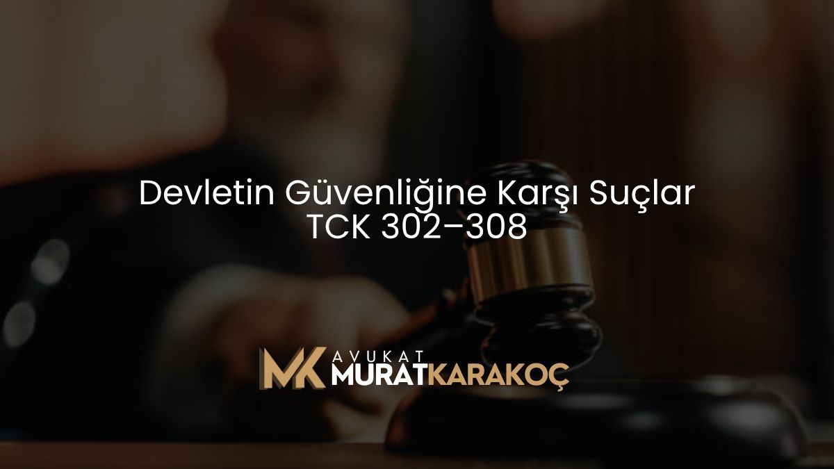 Devletin Güvenliğine Karşı Suçlar TCK 302–308