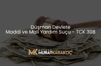 Düşman Devlete Maddi ve Mali Yardım Suçu – TCK 308