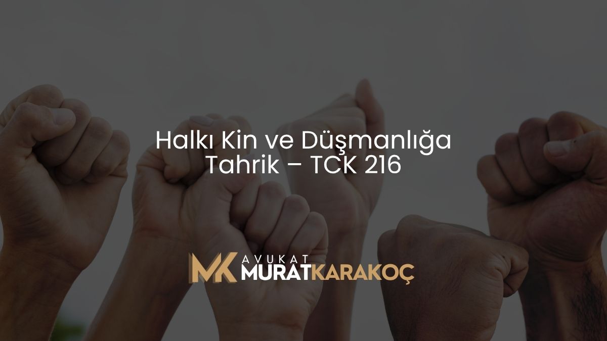 Halkı Kin ve Düşmanlığa Tahrik – TCK 216