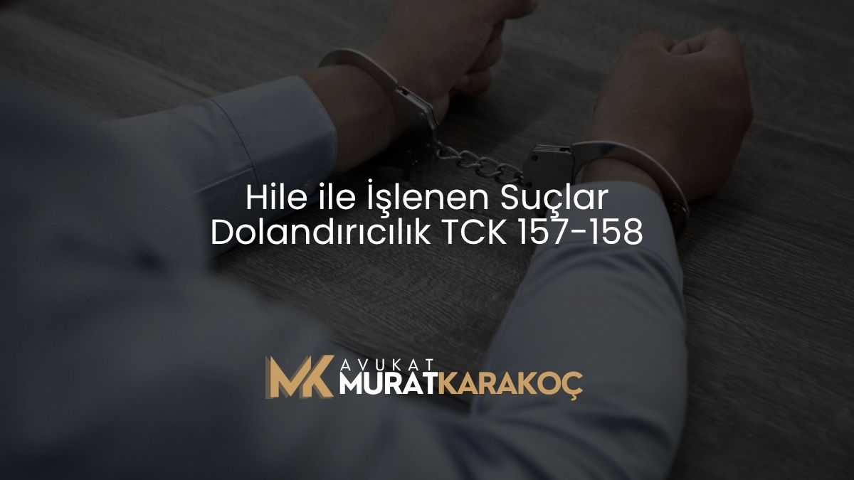 Hile ile İşlenen Suçlar Dolandırıcılık TCK 157-158