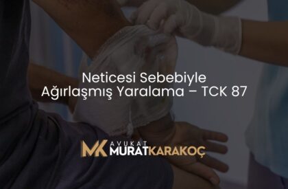 Neticesi Sebebiyle Ağırlaşmış Yaralama – TCK 87