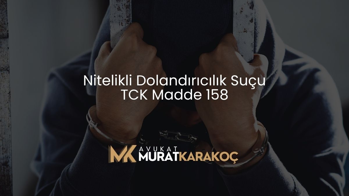 Nitelikli Dolandırıcılık Suçu TCK Madde 158