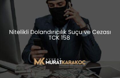 Nitelikli Dolandırıcılık Suçu ve Cezası TCK 158