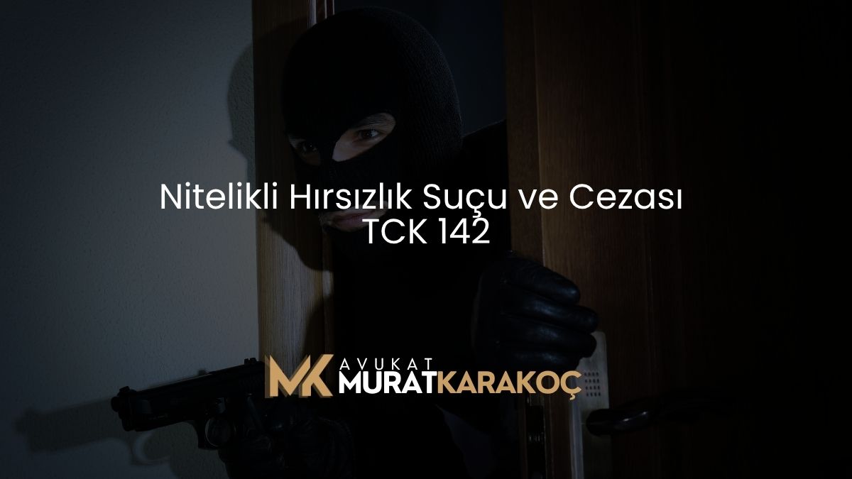 Nitelikli Hırsızlık Suçu ve Cezası TCK 142
