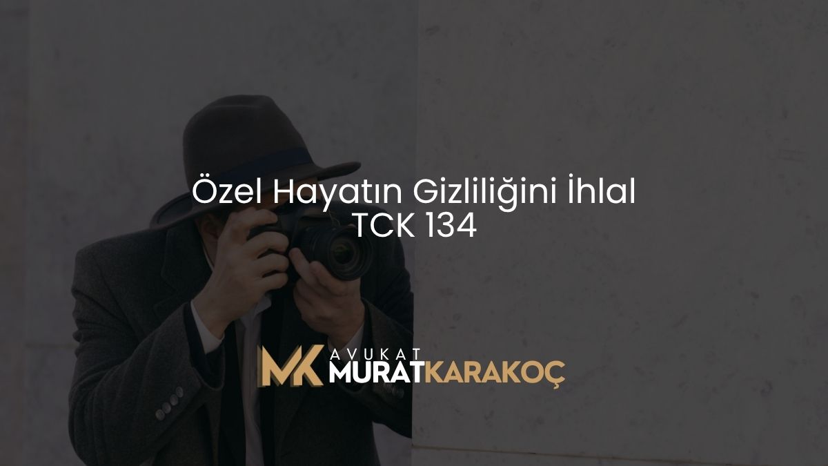 Özel Hayatın Gizliliğini İhlal TCK 134