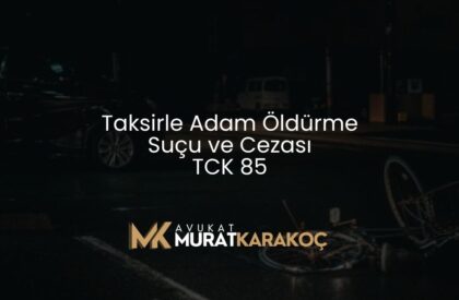 Taksirle Adam Öldürme Suçu ve Cezası TCK 85