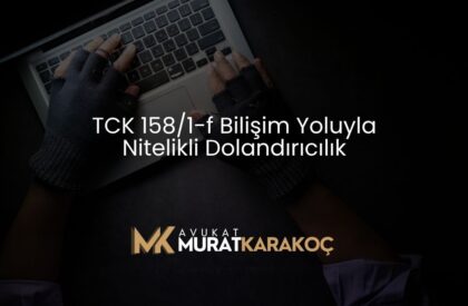 TCK 158/1-f Bilişim Yoluyla Nitelikli Dolandırıcılık