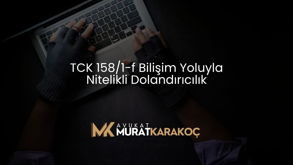 TCK 158/1-f Bilişim Yoluyla Nitelikli Dolandırıcılık
