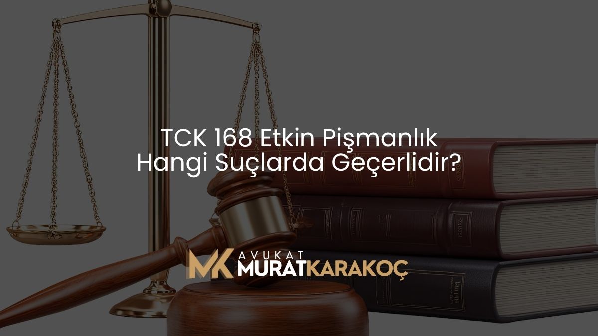 TCK 168 Etkin Pişmanlık Hangi Suçlarda Geçerlidir?