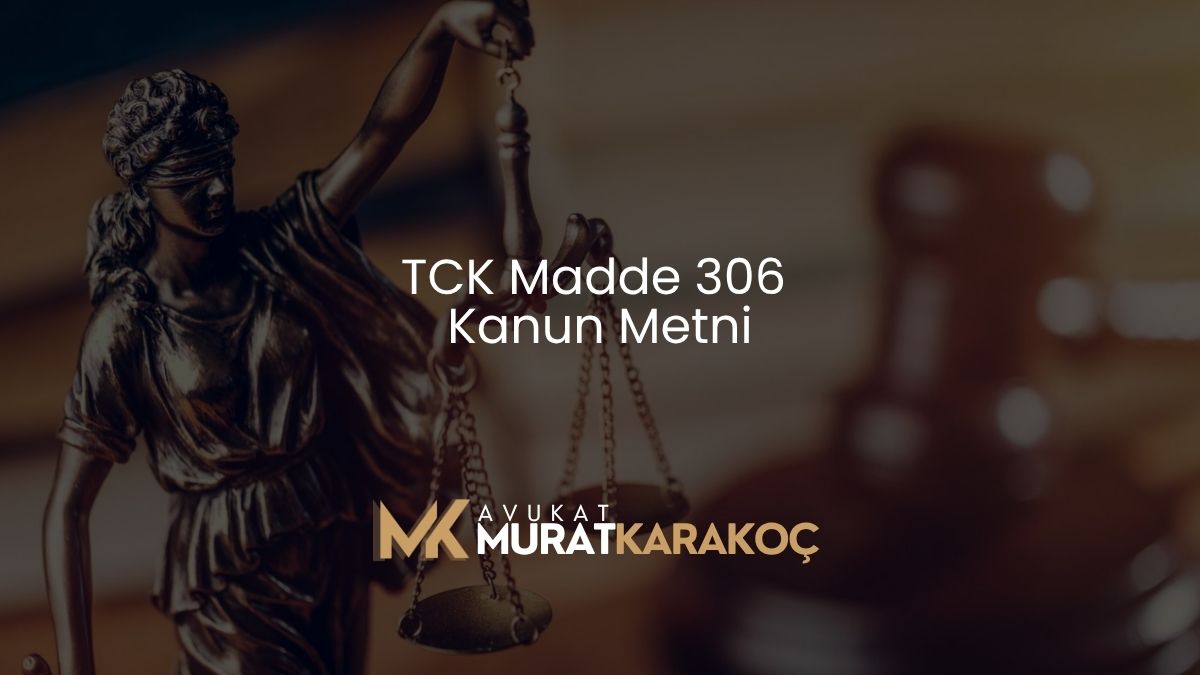 TCK Madde 306 Kanun Metni