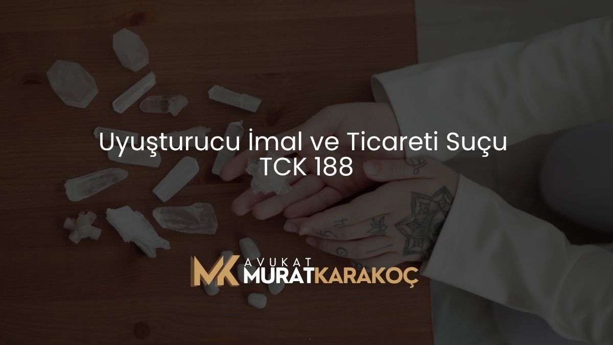Uyuşturucu İmal ve Ticareti Suçu TCK 188