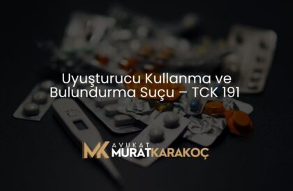 Uyuşturucu Kullanma ve Bulundurma Suçu – TCK 191