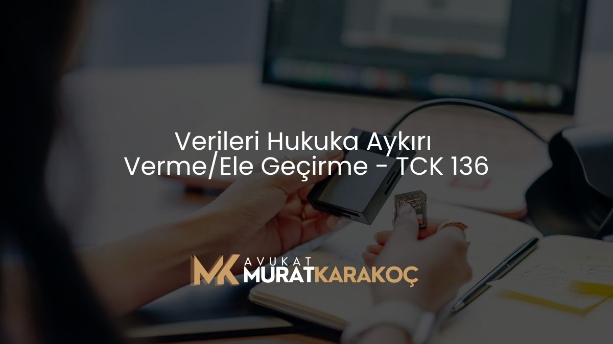 Verileri Hukuka Aykırı Verme/Ele Geçirme – TCK 136