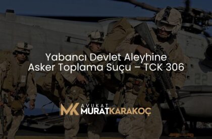 Yabancı Devlet Aleyhine Asker Toplama Suçu – TCK 306