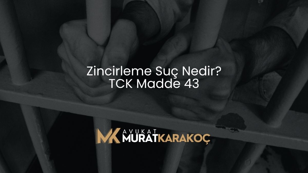 Zincirleme Suç Nedir? TCK Madde 43