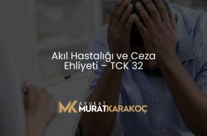 Akıl Hastalığı ve Ceza Ehliyeti – TCK 32