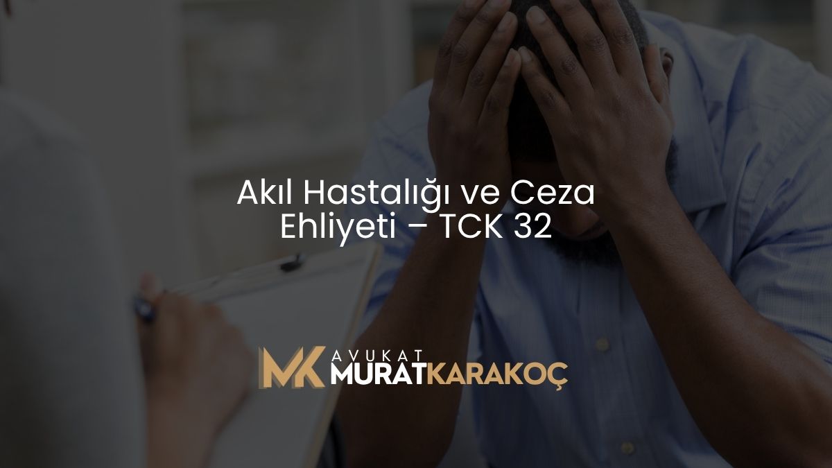 Akıl Hastalığı ve Ceza Ehliyeti – TCK 32
