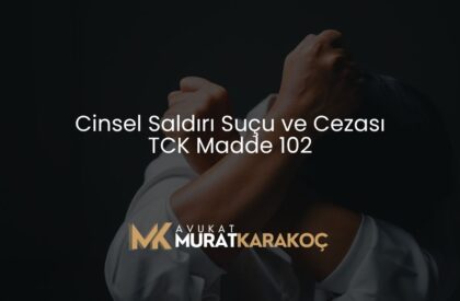 Cinsel Saldırı Suçu ve Cezası TCK Madde 102