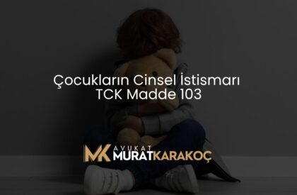 Çocukların Cinsel İstismarı TCK Madde 103