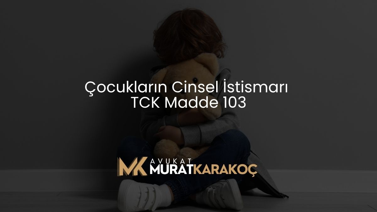 Çocukların Cinsel İstismarı TCK Madde 103