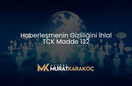 Haberleşmenin Gizliliğini İhlal TCK Madde 132