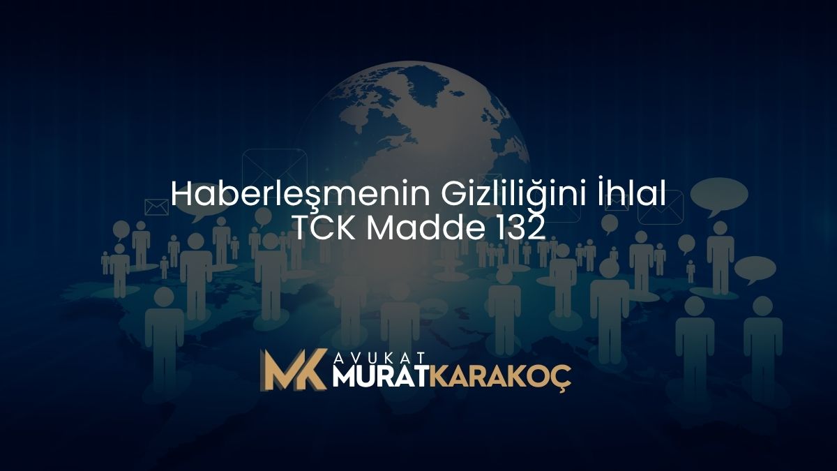 Haberleşmenin Gizliliğini İhlal TCK Madde 132