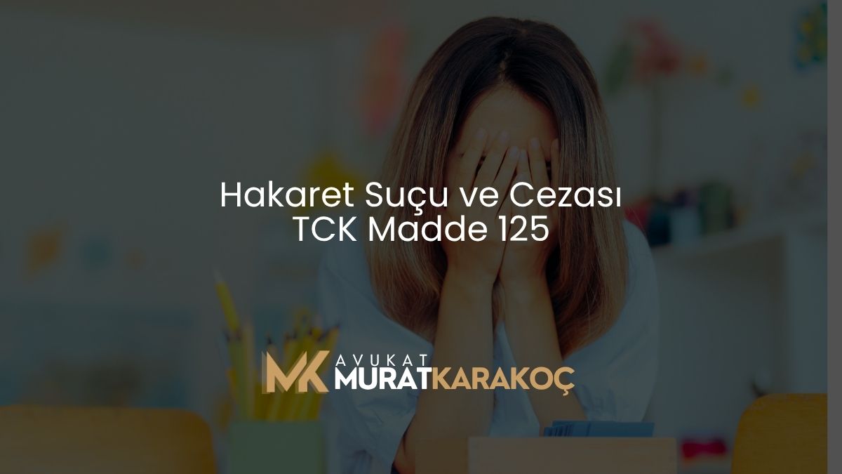 Hakaret Suçu ve Cezası – TCK Madde 125