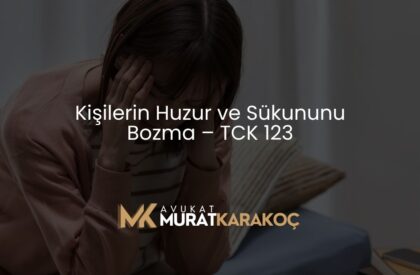 Kişilerin Huzur ve Sükununu Bozma – TCK 123