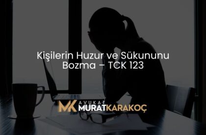 Kişilerin Huzur ve Sükununu Bozma – TCK 123