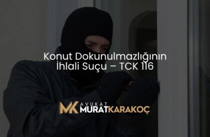Konut Dokunulmazlığının İhlali Suçu – TCK 116